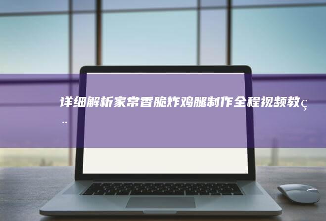 详细解析：家常香脆炸鸡腿制作全程视频教程